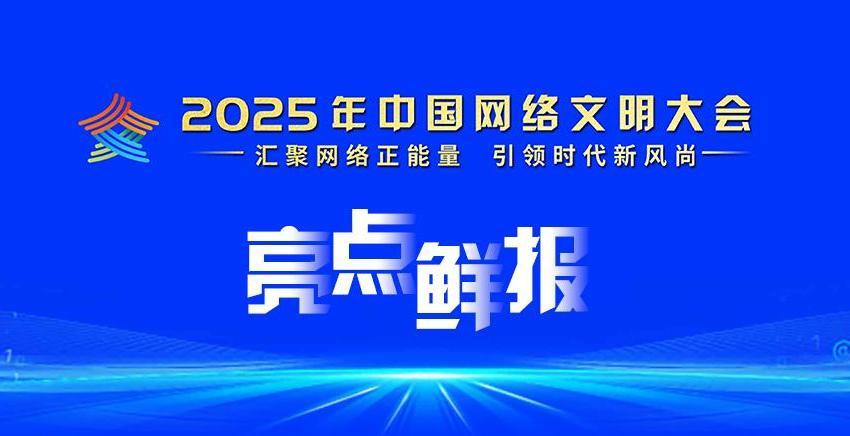 2025年中國網(wǎng)絡(luò)文明大會亮點(diǎn)鮮報